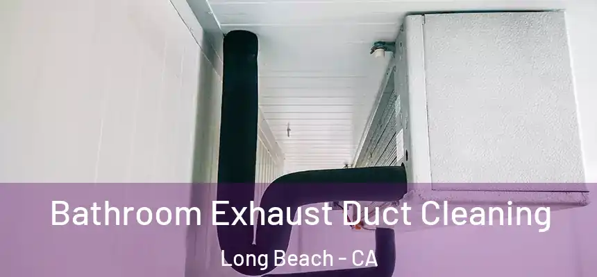 Bathroom Exhaust Duct Cleaning Long Beach - CA