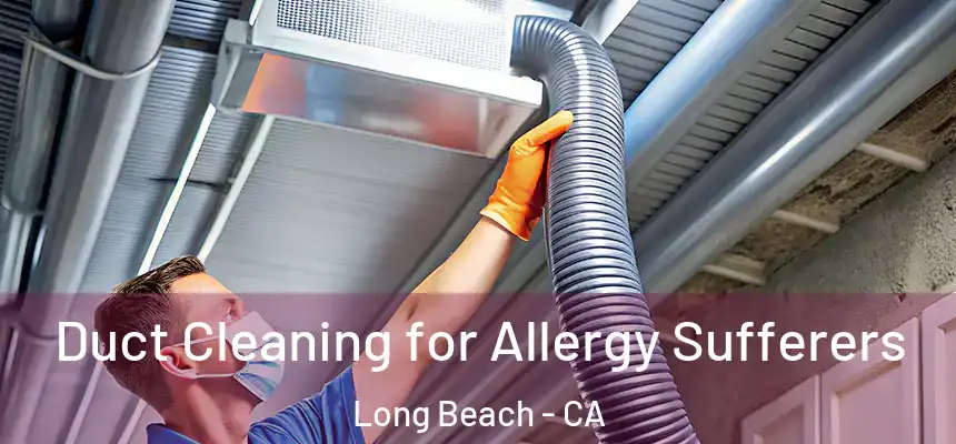  Duct Cleaning for Allergy Sufferers Long Beach - CA