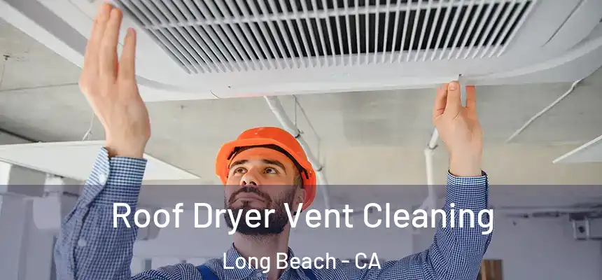  Roof Dryer Vent Cleaning Long Beach - CA